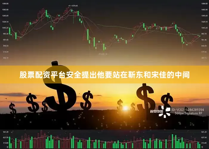 股票配资平台安全提出他要站在靳东和宋佳的中间