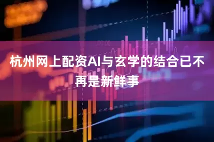 杭州网上配资AI与玄学的结合已不再是新鲜事